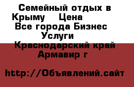 Семейный отдых в Крыму! › Цена ­ 1 500 - Все города Бизнес » Услуги   . Краснодарский край,Армавир г.